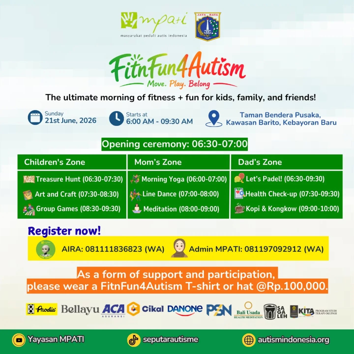 *THE WAIT IS OVER! LET’S JOIN FITNFUN4AUTISM! 🎉*

Let’s come together, move, and grow stronger as a community through FitnFun4Autism: Move. Play. Belong. 🤝

📅 Sunday, June 21, 2026
⏰ 06.00 – 09.30 AM
📍 Taman Bendera Pusaka

There will be three exciting activity zones for Dads, Moms, and Children 👨‍👩‍👧‍👦, so every family member can enjoy meaningful quality time.

As a form of support and participation, Keluarga MPATI can wear the FitnFun4Autism T-Shirt for Rp100.000/pc 👕

Register through WhatsApp:
AIRA: 081111836823
MPATI Admin: 081197092912

Send your support to this account:
127.00.0731507.8 - Mandiri - Yayasan Masyarakat Peduli Autisme Indonesia. 

You can send the prove of support to MPATI Admin: 081197092912

See you at *_FitnFun4Autism_*